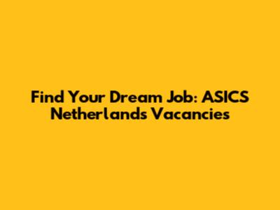 Find Your Dream Job: ASICS Netherlands Vacancies