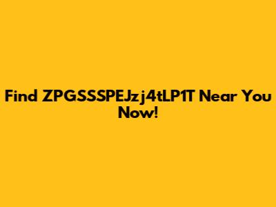 Find ZPGSSSPEJzj4tLP1T Near You Now!