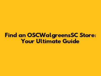 Find an OSCWalgreensSC Store: Your Ultimate Guide