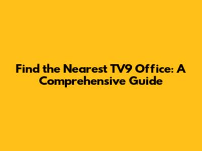 Find the Nearest TV9 Office: A Comprehensive Guide