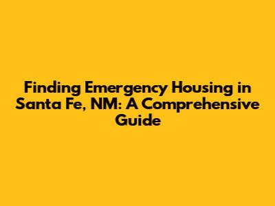Finding Emergency Housing in Santa Fe, NM: A Comprehensive Guide
