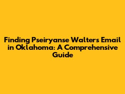 Finding Pseiryanse Walters' Email in Oklahoma: A Comprehensive Guide
