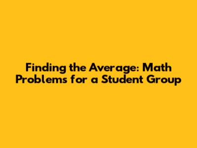 Finding the Average: Math Problems for a Student Group