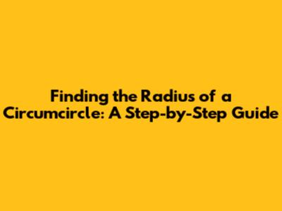 Finding the Radius of a Circumcircle: A Step-by-Step Guide