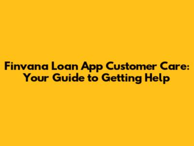 Finvana Loan App Customer Care: Your Guide to Getting Help