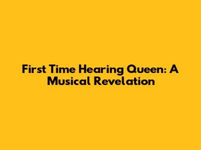 First Time Hearing Queen: A Musical Revelation