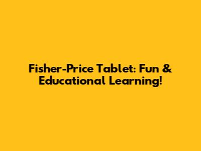 Fisher-Price Tablet: Fun & Educational Learning!