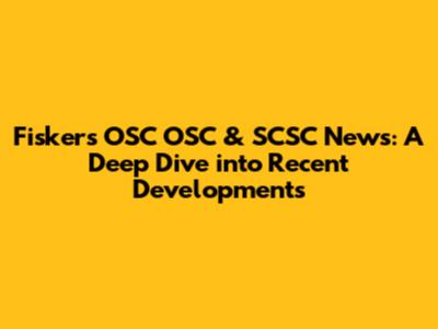 Fisker's OSC OSC & SCSC News: A Deep Dive into Recent Developments