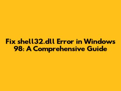 Fix shell32.dll Error in Windows 98: A Comprehensive Guide