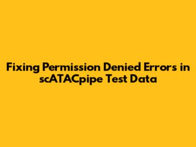 Fixing "Permission Denied" Errors in scATACpipe Test Data