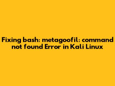 Fixing 'bash: metagoofil: command not found' Error in Kali Linux