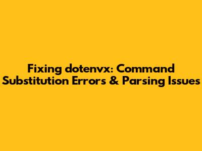 Fixing dotenvx: Command Substitution Errors & Parsing Issues