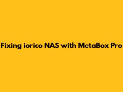 Fixing iorico NAS with MetaBox Pro