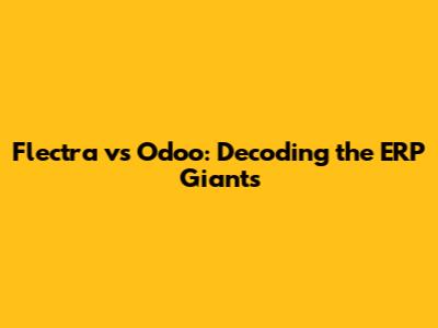 Flectra vs Odoo: Decoding the ERP Giants