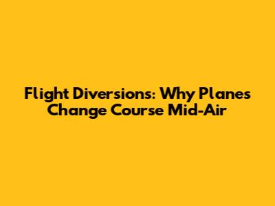 Flight Diversions: Why Planes Change Course Mid-Air