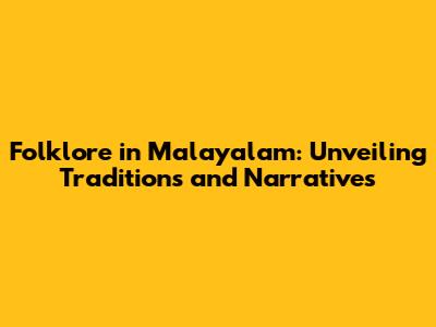 Folklore in Malayalam: Unveiling Traditions and Narratives