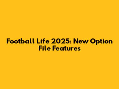 Football Life 2025: New Option File Features