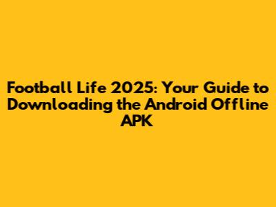 Football Life 2025: Your Guide to Downloading the Android Offline APK