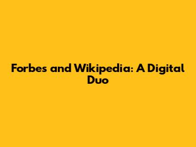 Forbes and Wikipedia: A Digital Duo