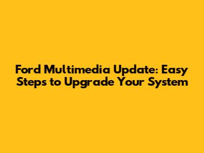 Ford Multimedia Update: Easy Steps to Upgrade Your System