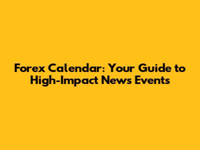 Forex Calendar: Your Guide to High-Impact News Events