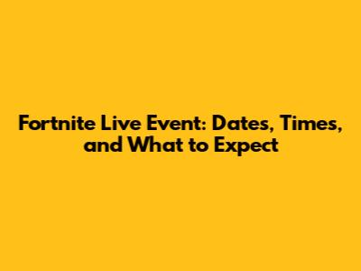 Fortnite Live Event: Dates, Times, and What to Expect