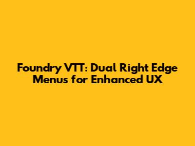 Foundry VTT: Dual Right Edge Menus for Enhanced UX