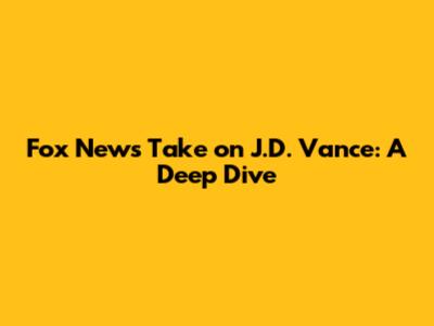 Fox News' Take on J.D. Vance: A Deep Dive