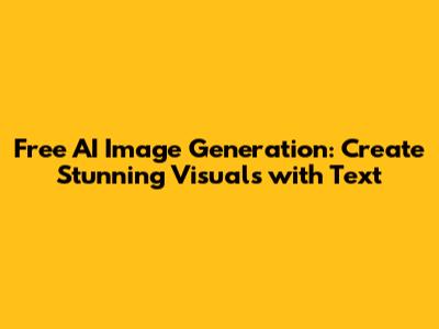 Free AI Image Generation: Create Stunning Visuals with Text