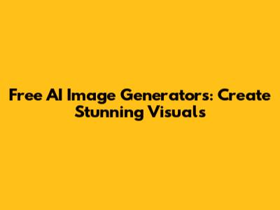 Free AI Image Generators: Create Stunning Visuals