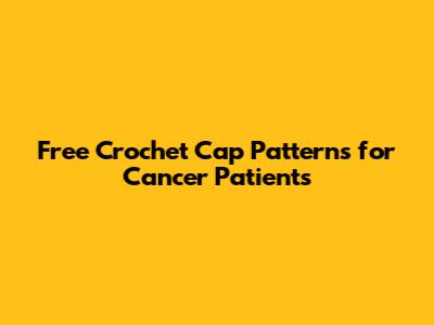 Free Crochet Cap Patterns for Cancer Patients