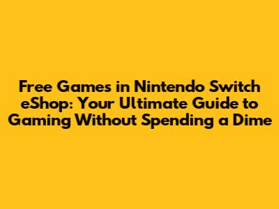 Free Games in Nintendo Switch eShop: Your Ultimate Guide to Gaming Without Spending a Dime