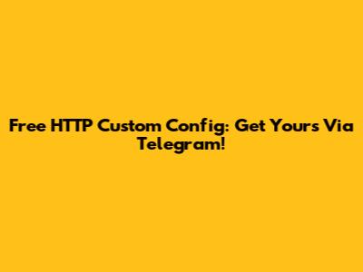 Free HTTP Custom Config: Get Yours Via Telegram!