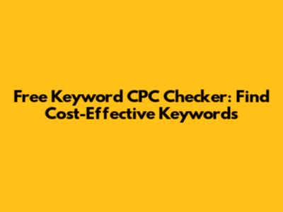 Free Keyword CPC Checker: Find Cost-Effective Keywords