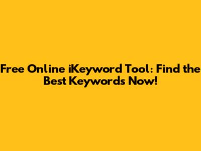 Free Online iKeyword Tool: Find the Best Keywords Now!