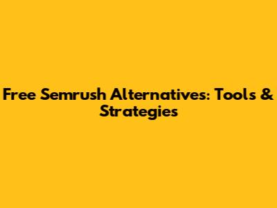 Free Semrush Alternatives: Tools & Strategies
