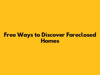 Free Ways to Discover Foreclosed Homes