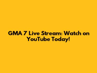GMA 7 Live Stream: Watch on YouTube Today!