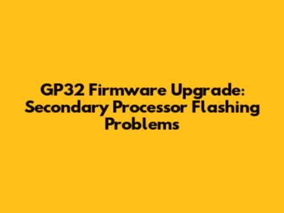 GP32 Firmware Upgrade: Secondary Processor Flashing Problems