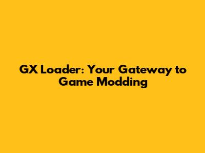 GX Loader: Your Gateway to Game Modding