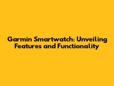 Garmin Smartwatch: Unveiling Features and Functionality