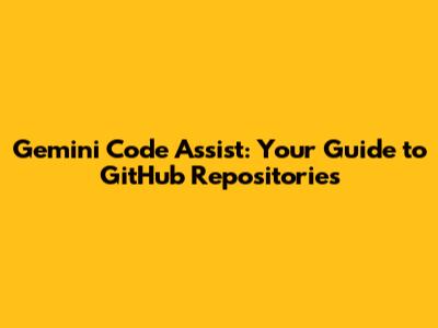 Gemini Code Assist: Your Guide to GitHub Repositories