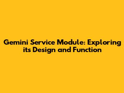 Gemini Service Module: Exploring its Design and Function