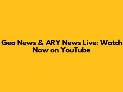 Geo News & ARY News Live: Watch Now on YouTube