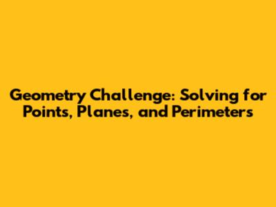 Geometry Challenge: Solving for Points, Planes, and Perimeters