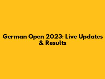 German Open 2023: Live Updates & Results