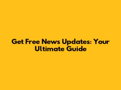Get Free News Updates: Your Ultimate Guide