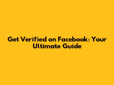 Get Verified on Facebook: Your Ultimate Guide