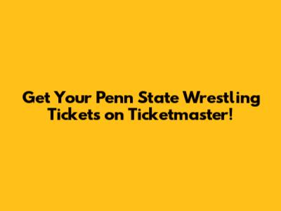 Get Your Penn State Wrestling Tickets on Ticketmaster!