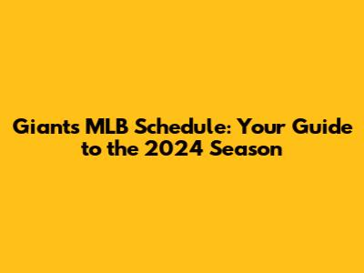 Giants MLB Schedule: Your Guide to the 2024 Season
